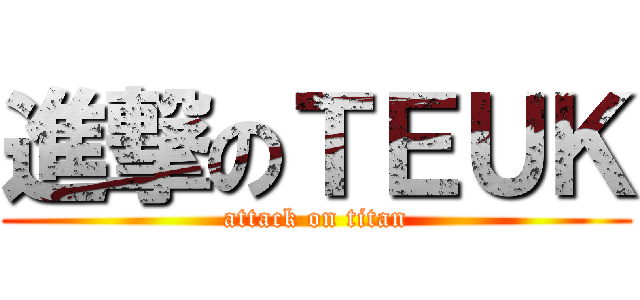進撃のＴＥＵＫ (attack on titan)