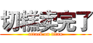 切糕卖完了 (attack on titan)