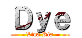 Ｄｙｅ (Lina Ria)
