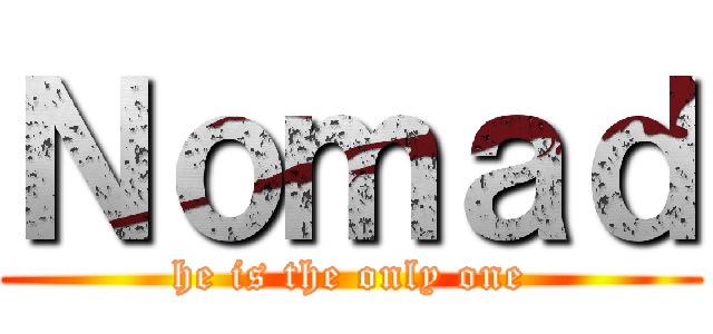 Ｎｏｍａｄ (he is the only one)