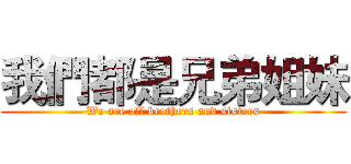 我們都是兄弟姐妹 (We are all brothers and sisters)