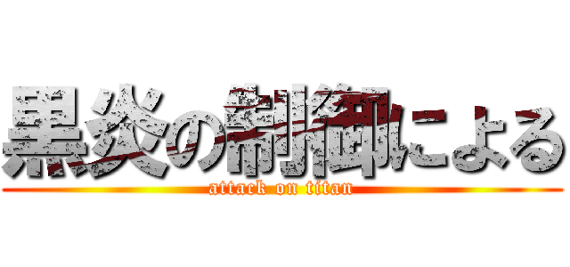 黒炎の制御による (attack on titan)