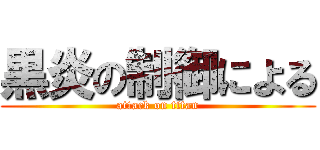 黒炎の制御による (attack on titan)