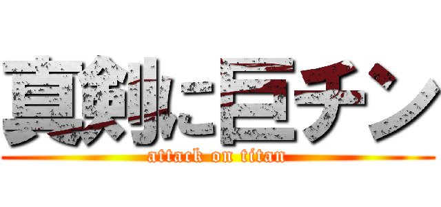 真剣に巨チン (attack on titan)