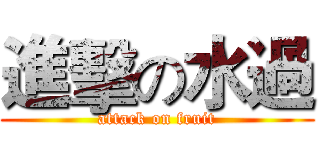 進擊の水過 (attack on fruit)