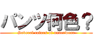 パンツ何色？ (Several colors of underwear)