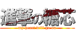 進撃の糖芯 (my heart will go on)