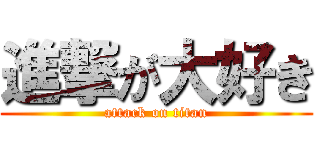 進撃が大好き (attack on titan)