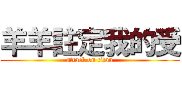 羊羊註定我的受 (attack on titan)