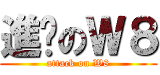 進擊のＷ８ (attack on W8)