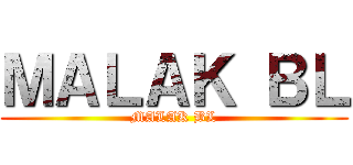ＭＡＬＡＫ ＢＬ (MALAK BL)