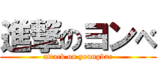 進撃のヨンべ (attack on youngbae)