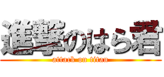 進撃のはら君 (attack on titan)
