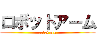 ロボットアーム (robot arm)