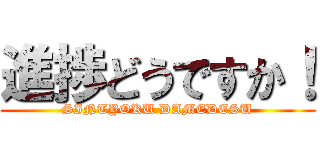 進捗どうですか！ (SINTYOKU DAMEDESU)