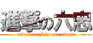 進撃の六忠 (attack on Six one class)