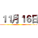 １１月１６日 ()