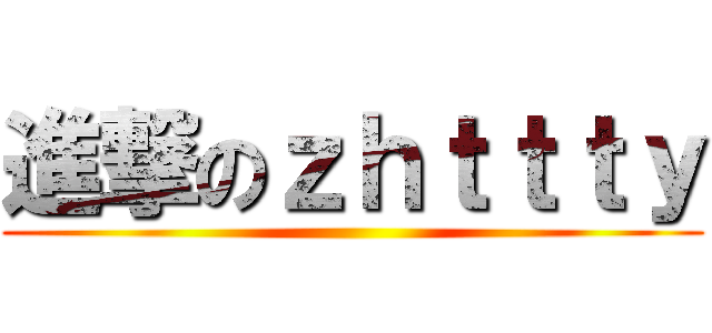 進撃のｚｈｔｔｔｙ ()