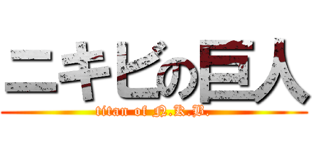 ニキビの巨人 (titan of N.K.B.)