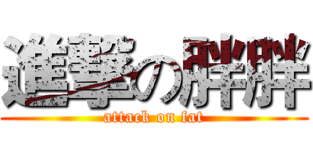 進撃の胖胖 (attack on fat)