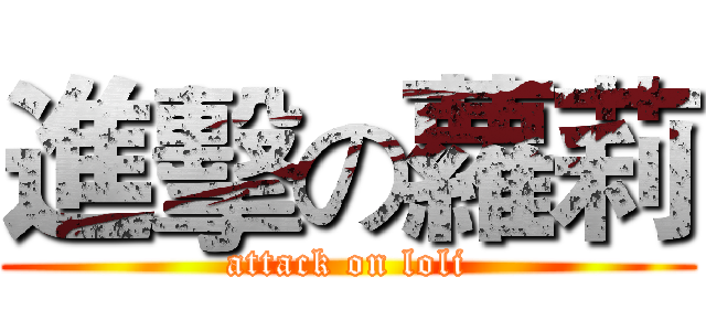 進擊の蘿莉 (attack on loli)