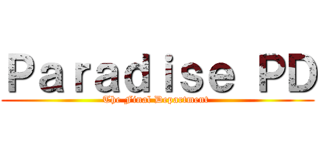 Ｐａｒａｄｉｓｅ ＰＤ (The Final Department )