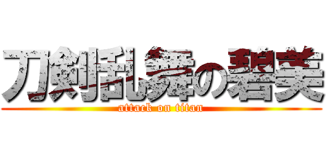 刀剣乱舞の碧美 (attack on titan)