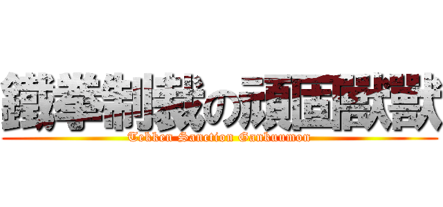 鐵拳制裁の頑固獸獸 (Tekken Sanction Gankuumon)
