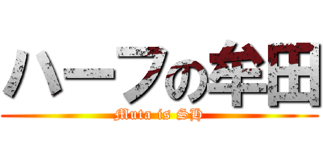 ハーフの牟田 (Muta is SH)