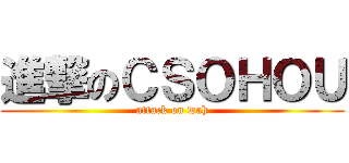 進撃のＣＳＯＨＯＵ (attack on wah)