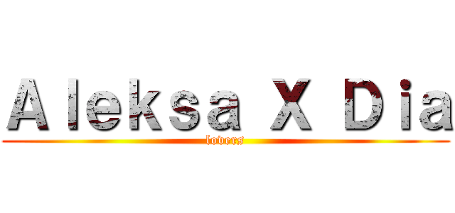 Ａｌｅｋｓａ Ｘ Ｄｉａ (lovers)