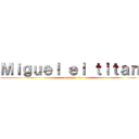 Ｍｉｇｕｅｌ ｅｌ ｔｉｔａｎ  (un caso <:)
