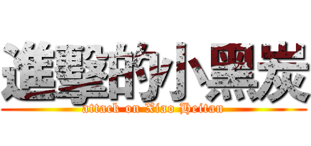 進擊的小黑炭 (attack on Xiao Heitan)