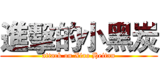 進擊的小黑炭 (attack on Xiao Heitan)
