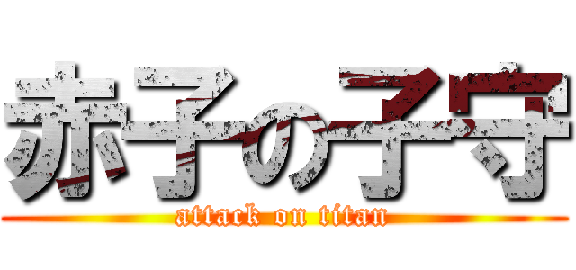 赤子の子守 (attack on titan)