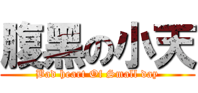 腹黑の小天 (Bad heart Of Small day)