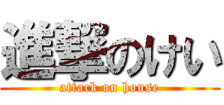 進撃のけい (attack on house)