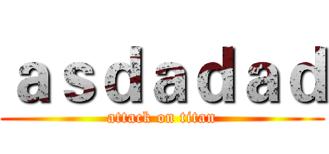 ａｓｄａｄａｄ (attack on titan)