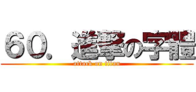 ６０．進撃の字體 (attack on titan)