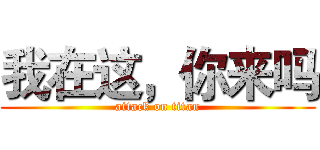 我在这，你来吗 (attack on titan)