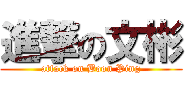 進撃の文彬 (attack on Boon Ping)