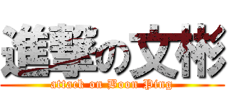 進撃の文彬 (attack on Boon Ping)