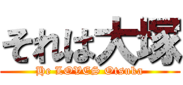 それは大塚 (He LOVES Otsuka)