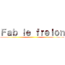 Ｆａｂ ｌｅ ｆｒｅｌｏｎ ()