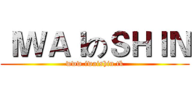 ＩＷＡＩのＳＨＩＮ (www.iwaishin.tk)
