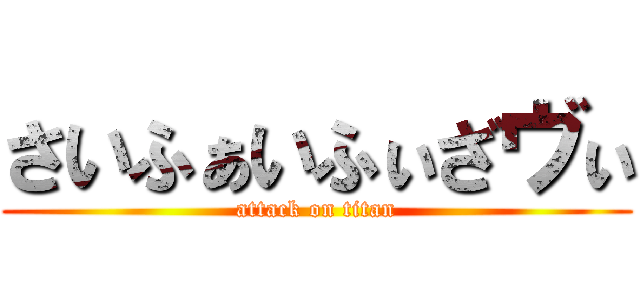 さいふぁいふぃざヴぃ (attack on titan)