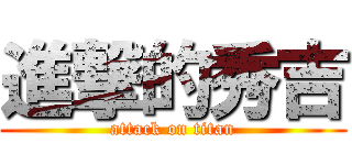進撃的秀吉 (attack on titan)