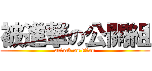 被進撃の公關組 (attack on titan)