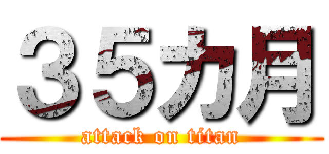 ３５カ月 (attack on titan)