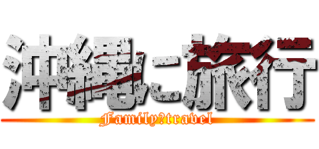 沖縄に旅行 (Family　travel)